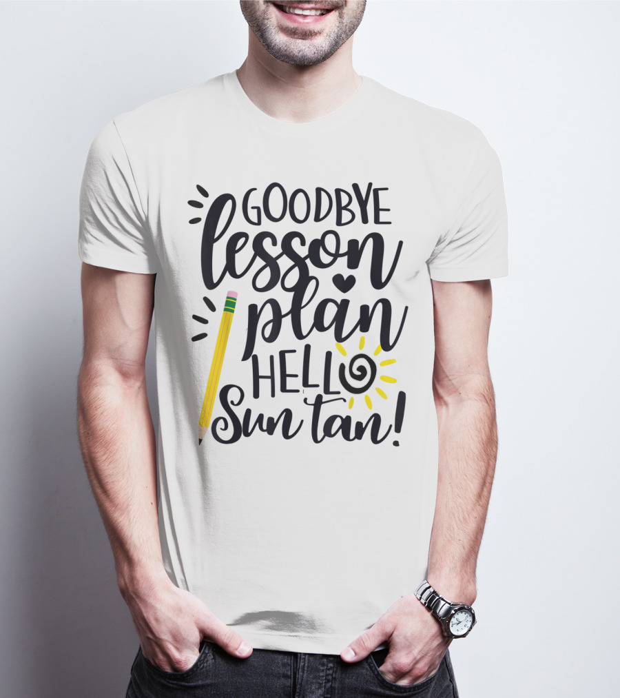 Goodbye Lesson Plan Hello Sun Tan Pencil Sun Teacher T-Shirt