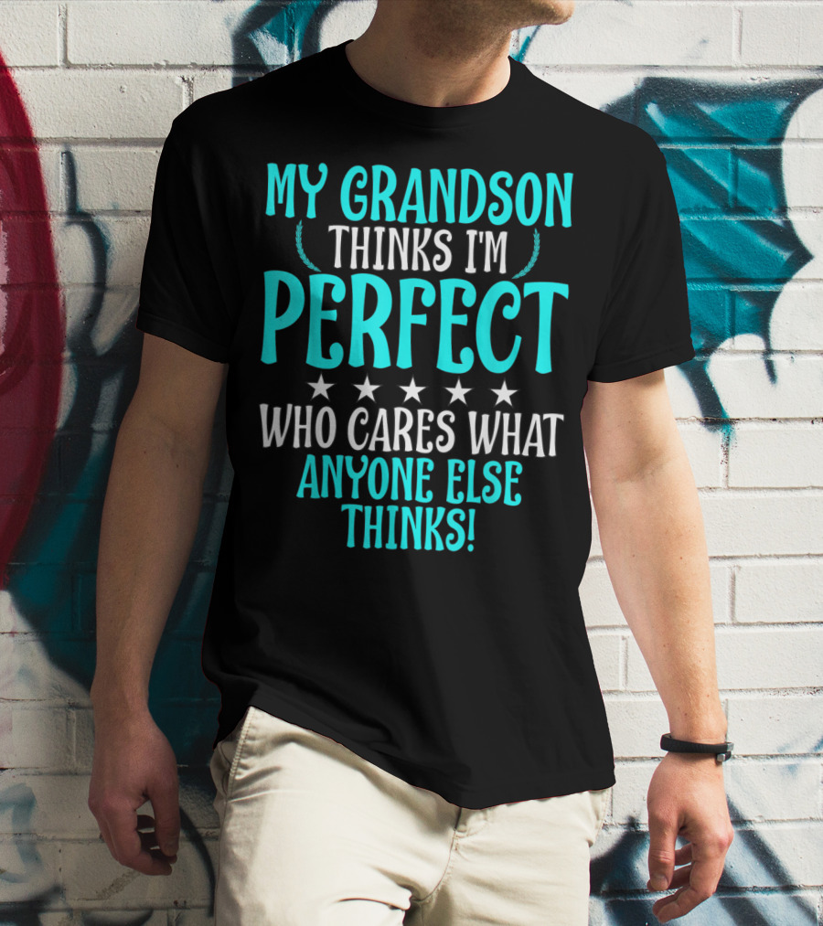 My Grandson Thinks I'm Perfect Who Cares What Anyone Else Thinks T-Shirt