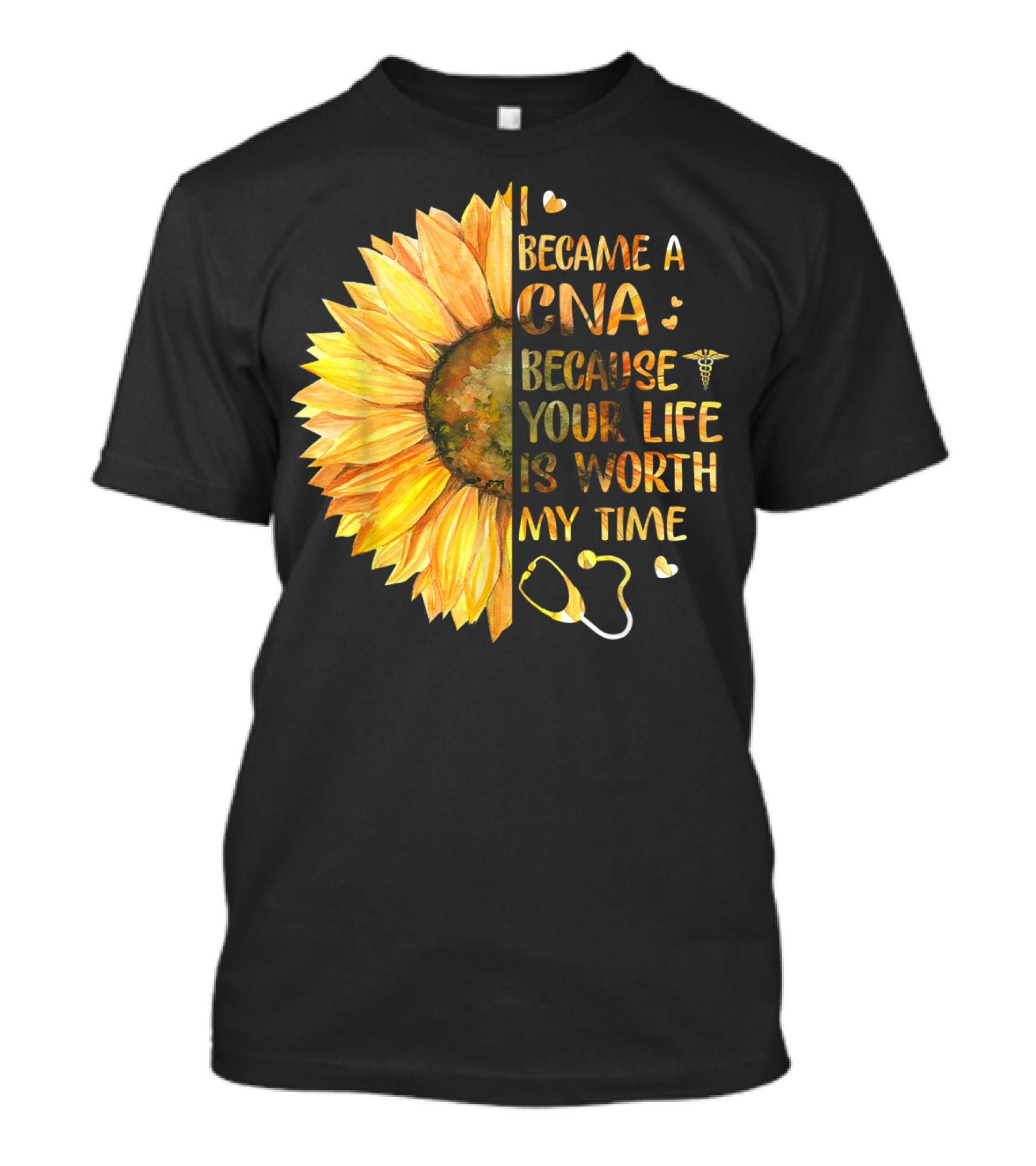 I Became A CNA Because Your Life Is Worth My Time Sunflower Stethoscope T-Shirt