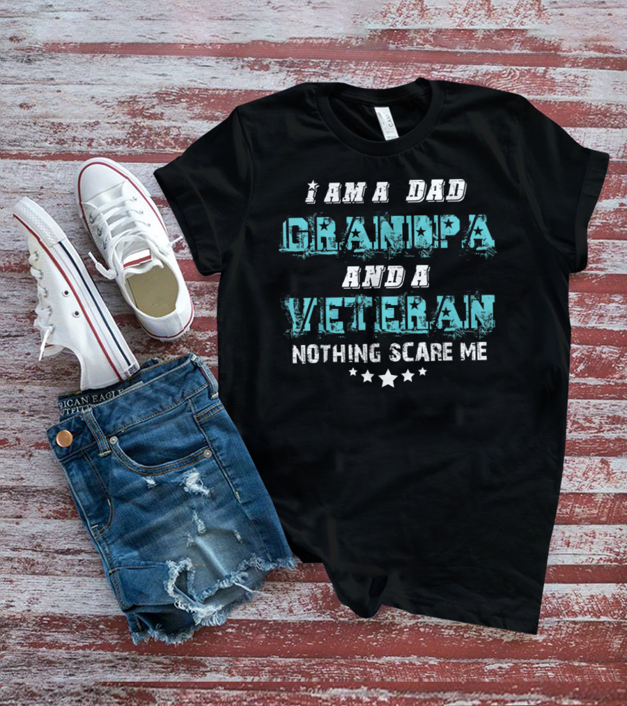 I Am A Dad Grandpa And A Veteran Nothing Scare Me T-Shirt