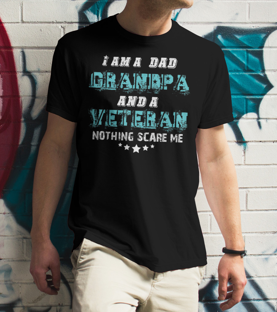 I Am A Dad Grandpa And A Veteran Nothing Scare Me T-Shirt