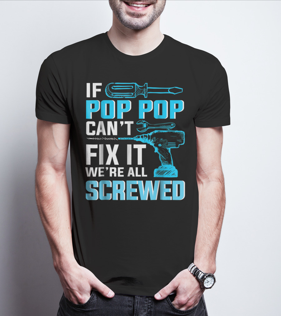 If Pop Pop Can't Fix It We're All Screwed With Screwdriver And Wrench T-Shirt