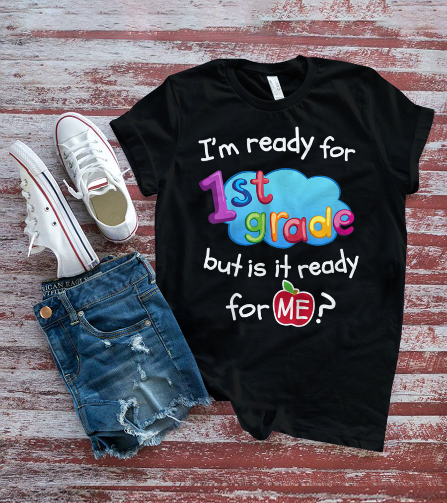 I'm Ready For 1st Grade But Is It Ready For Me? T-Shirt