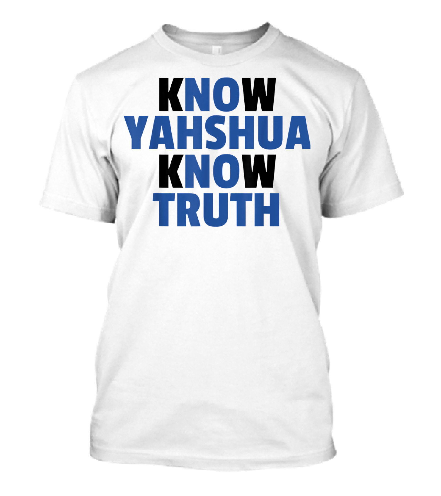 Know Yahshua Know Truth No Yahshua No Truth T-Shirt