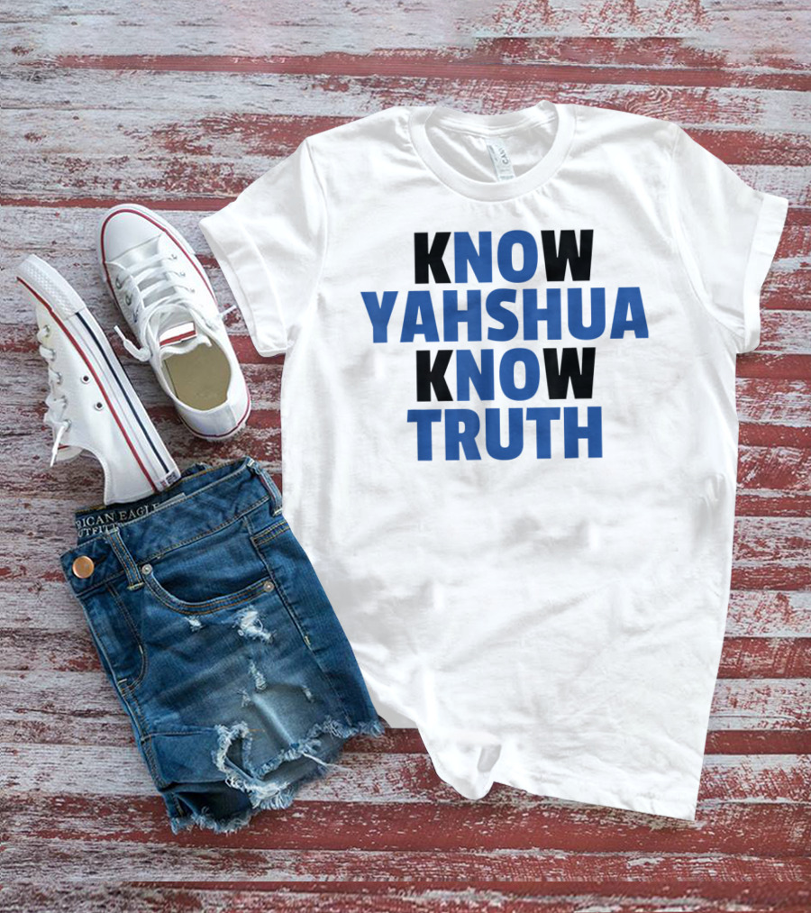 Know Yahshua Know Truth No Yahshua No Truth T-Shirt