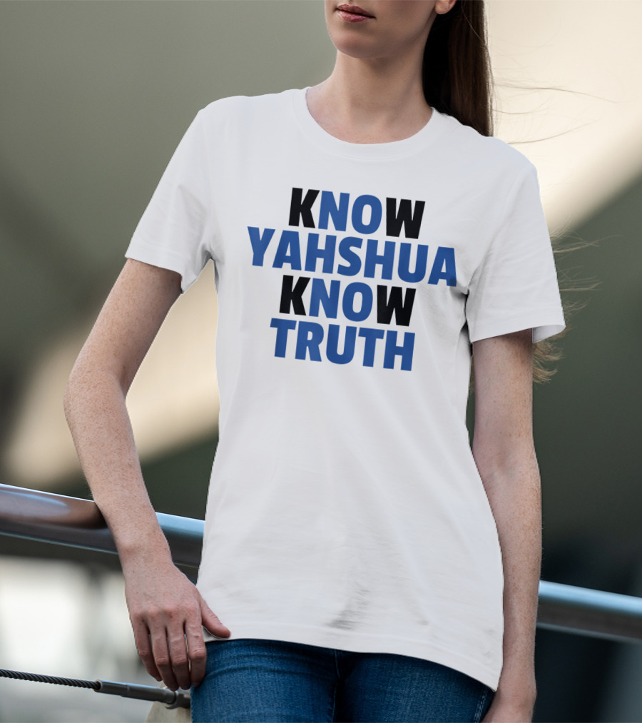 Know Yahshua Know Truth No Yahshua No Truth T-Shirt