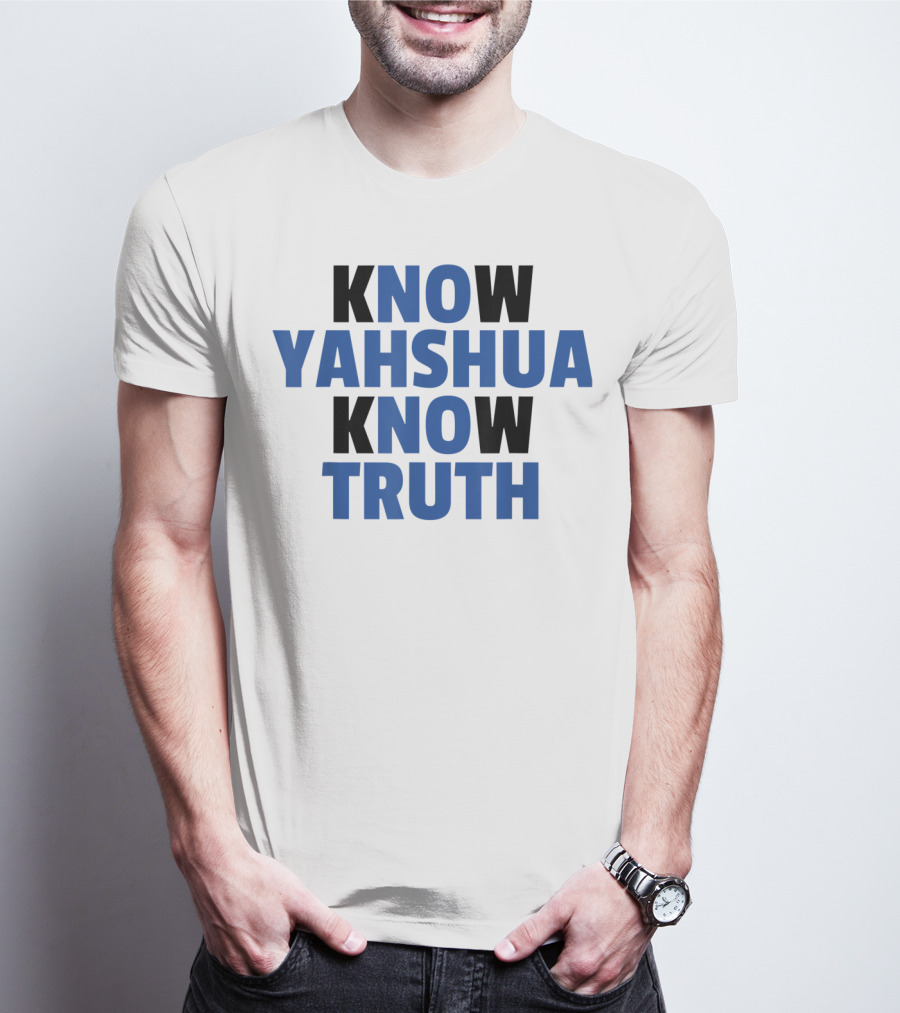 Know Yahshua Know Truth No Yahshua No Truth T-Shirt