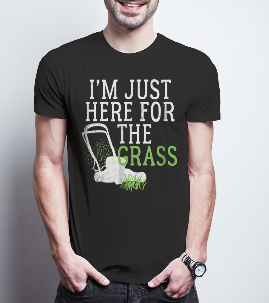 I'm Just Here For The Grass Lawn Care Funny Lawn Mower T-Shirt
