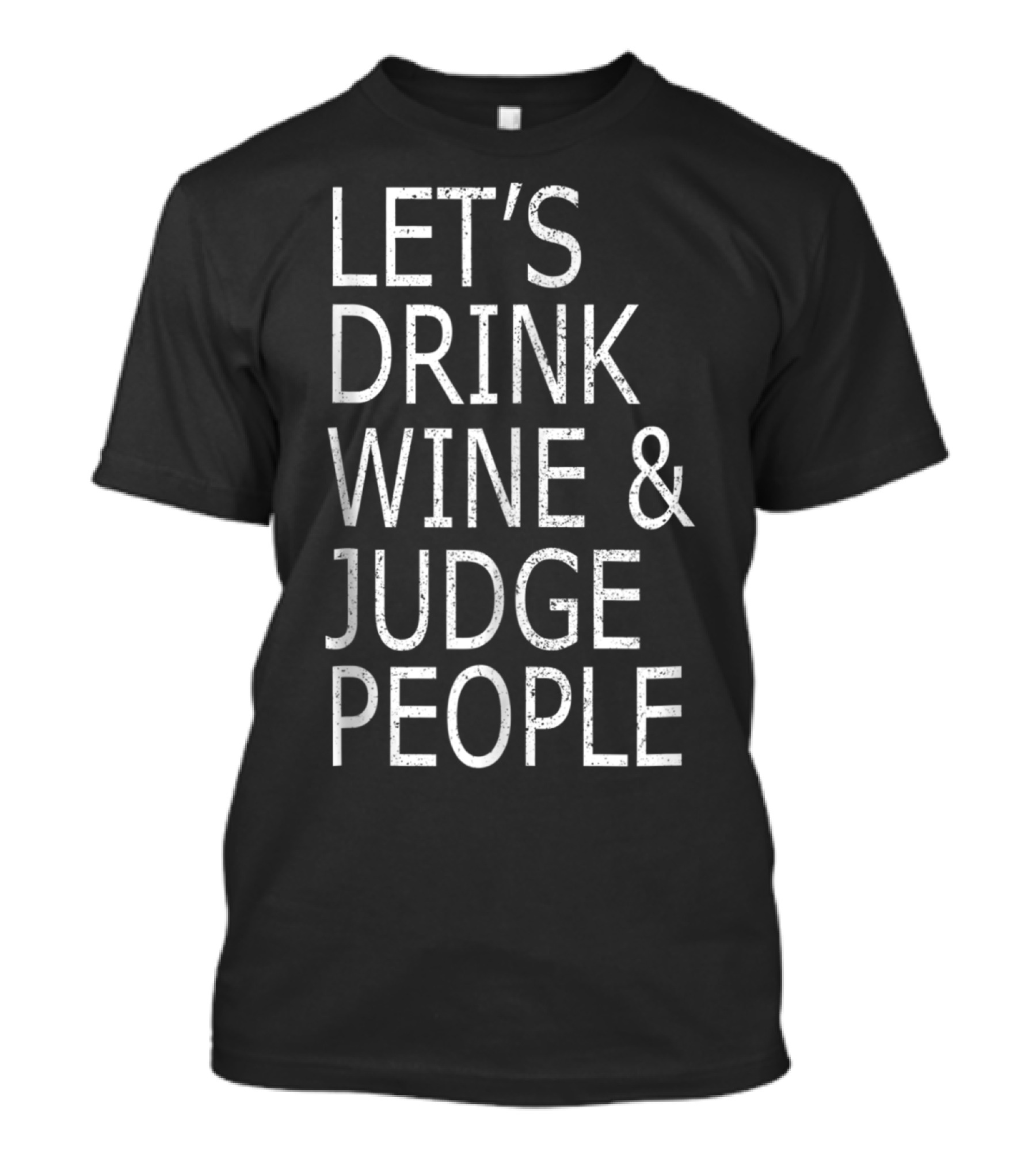LET'S DRINK WINE AND JUDGE PEOPLE FUNNY SOCI T-Shirt