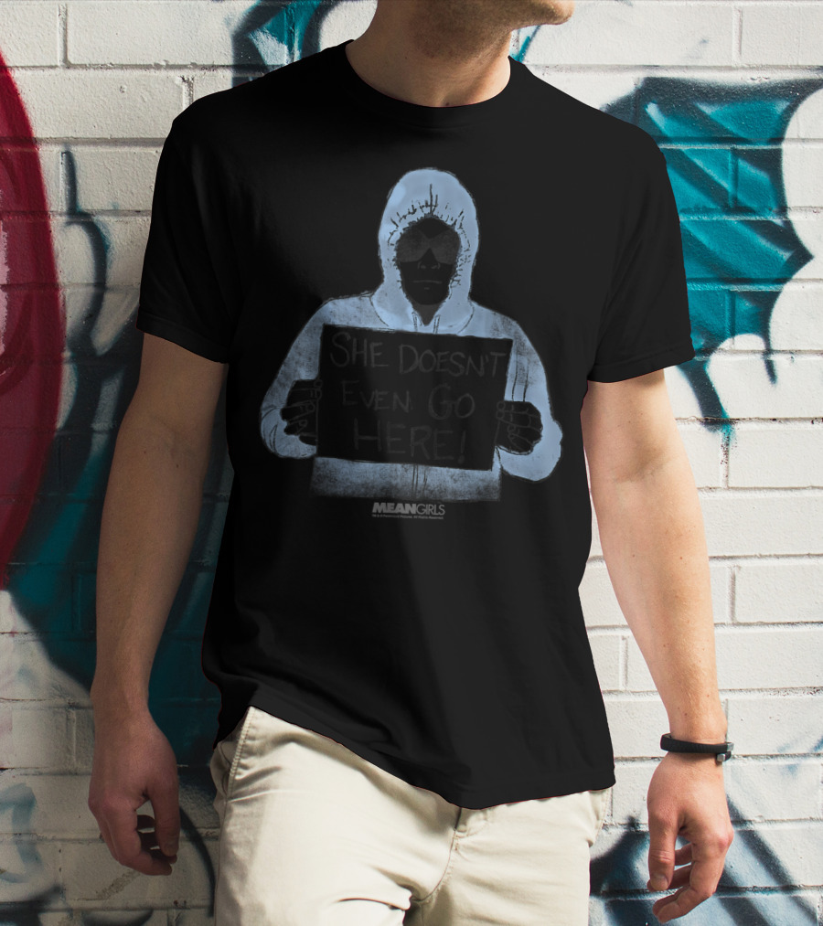 Mean Girls Damian Quote She Doesn't Even Go Here Hoodie Sign Iconic Scene T-Shirt