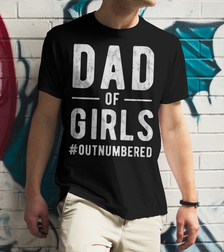 Dad Of Girls Funny Daddy Father #Outnumbered T-Shirt