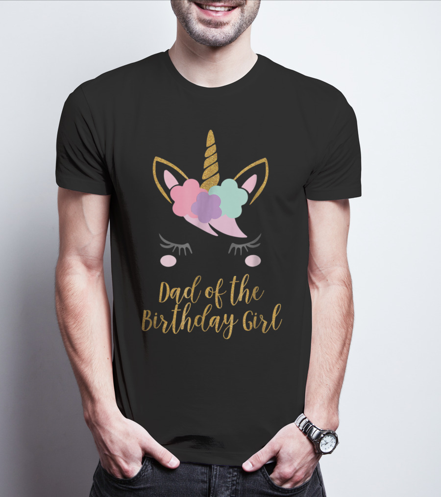 Dad Of The Birthday Girl Unicorn Dad T-Shirt