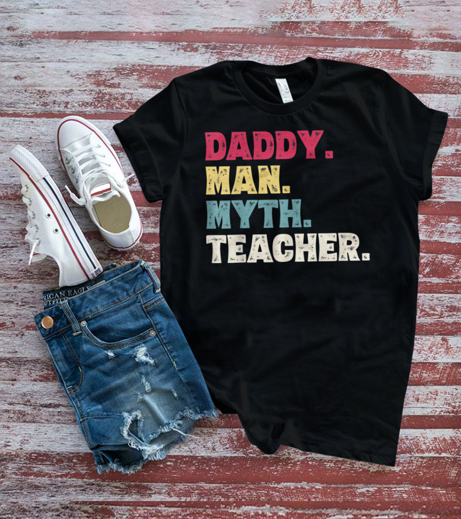 Daddy Man Myth Teacher Father's Day T-Shirt
