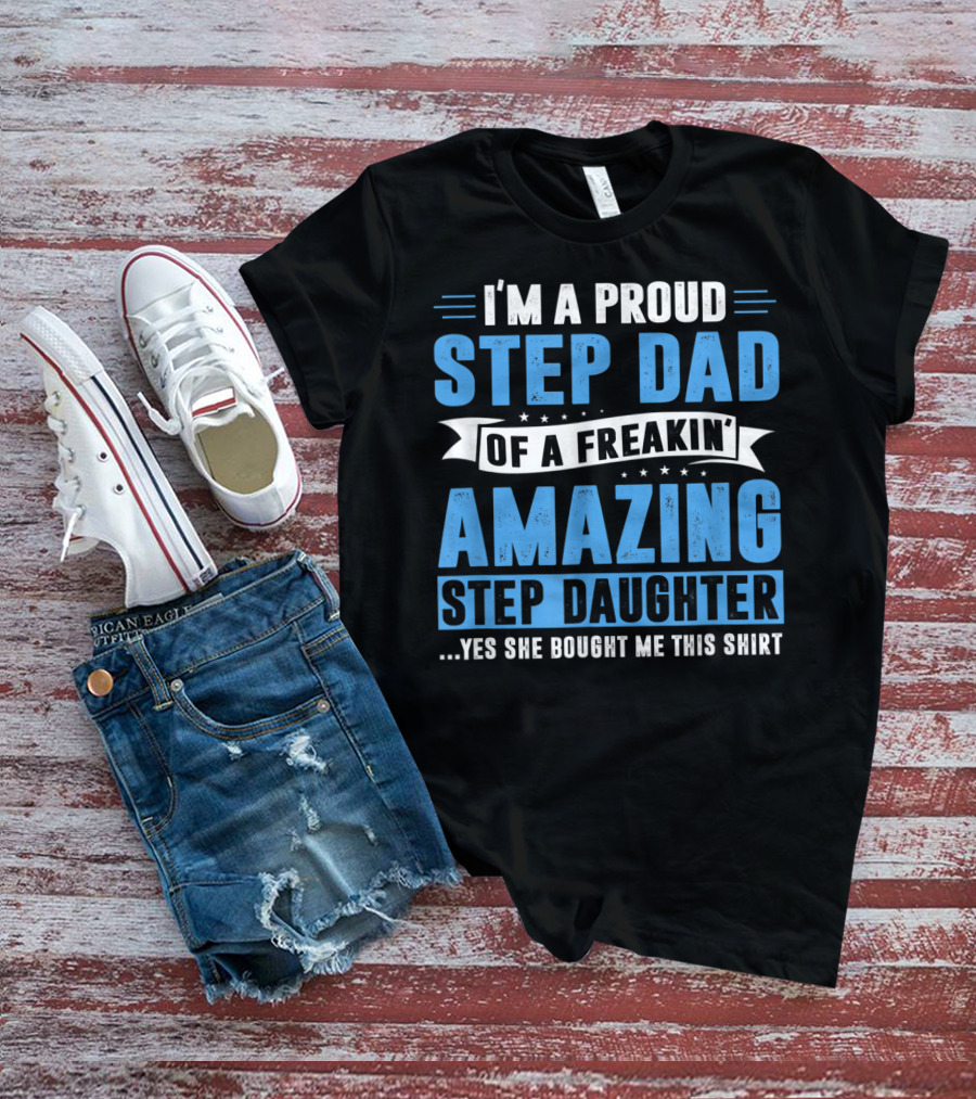 Mens I'm A Proud Step Dad Of A Freakin' Amazing Step Daughter Father's Day T-Shirt