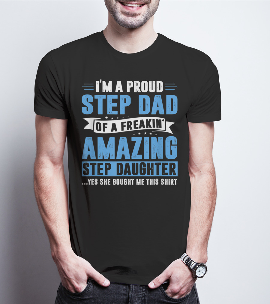 Mens I'm A Proud Step Dad Of A Freakin' Amazing Step Daughter Father's Day T-Shirt