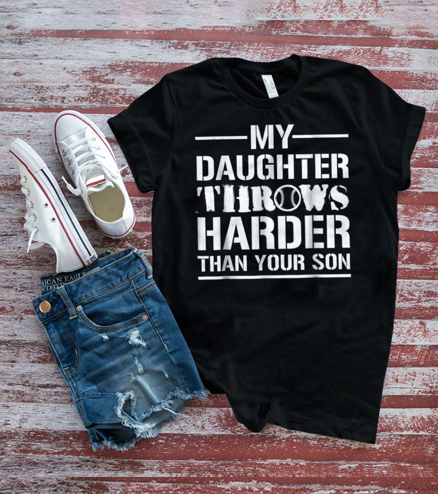 My Daughter Throws Harder Than Your Son Softball T-Shirt
