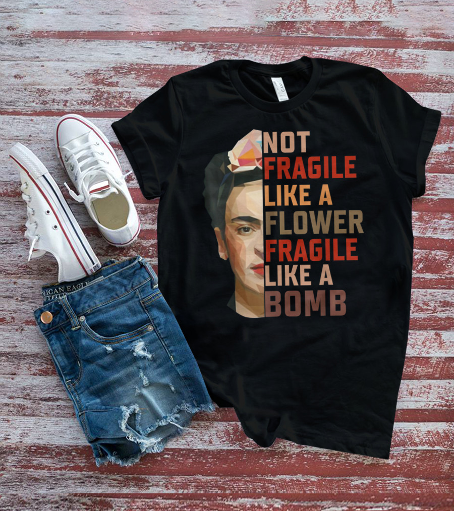 Not Fragile Like A Flower Fragile Like A Bomb Fun Frida Kahlo T-Shirt