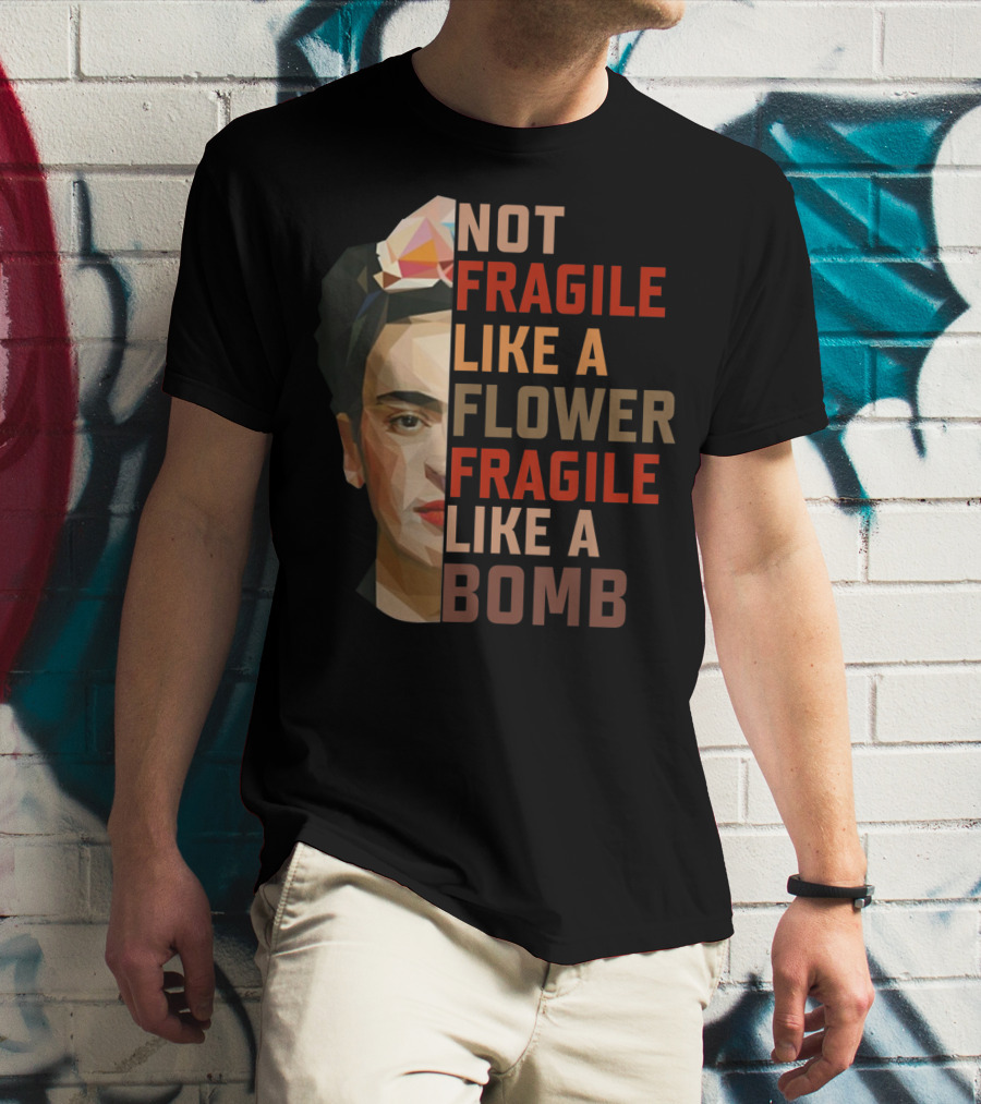 Not Fragile Like A Flower Fragile Like A Bomb Fun Frida Kahlo T-Shirt