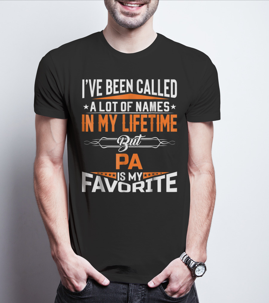 I've Been Called A Lot Of Names In My Lifetime But Pa Is My Favorite T-Shirt