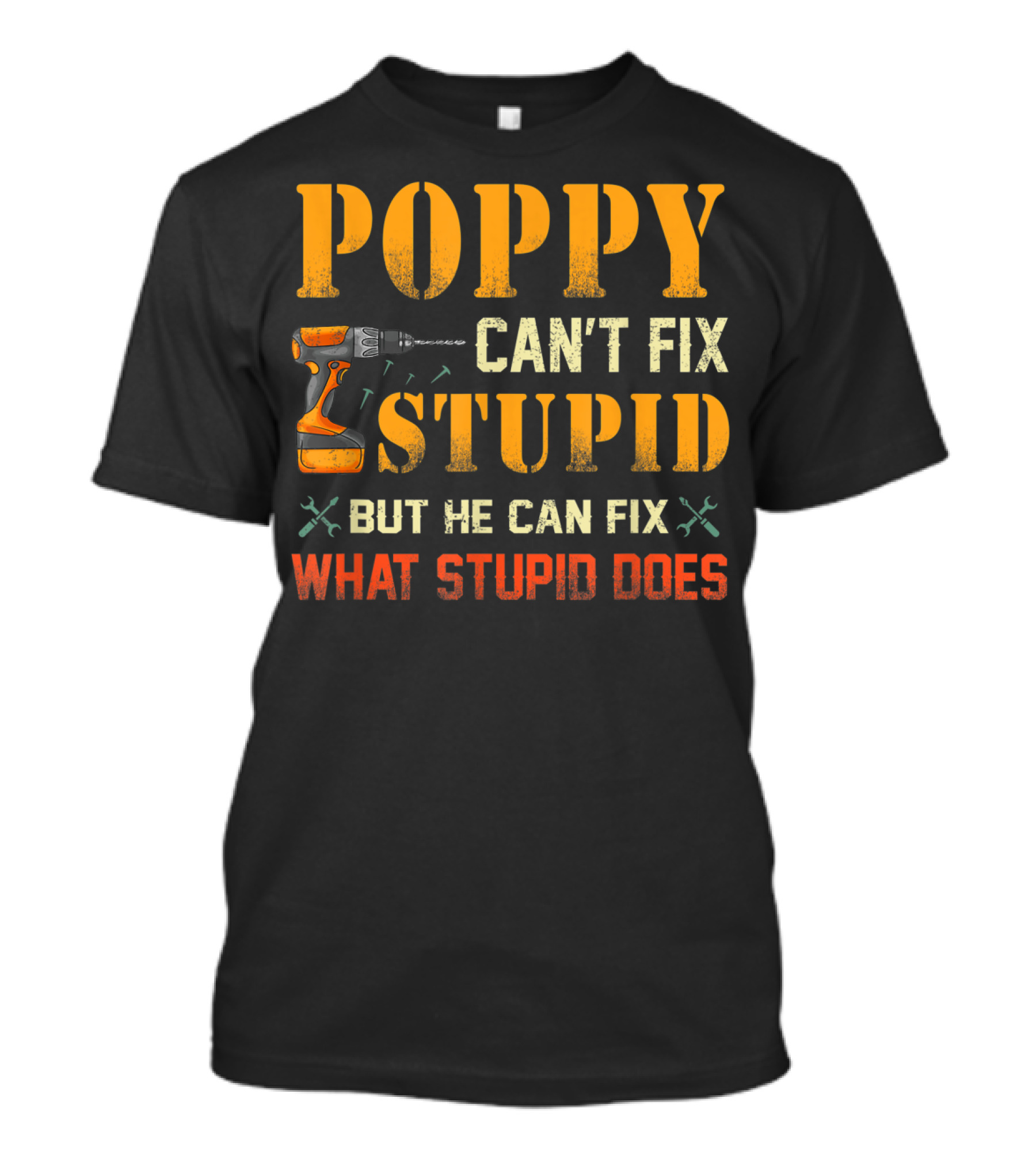 Poppy Can't Fix Stupid But He Can Fix What Stupid Does Drill Tool T-Shirt