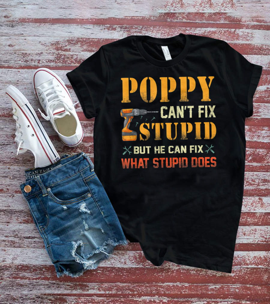 Poppy Can't Fix Stupid But He Can Fix What Stupid Does Drill Tool T-Shirt