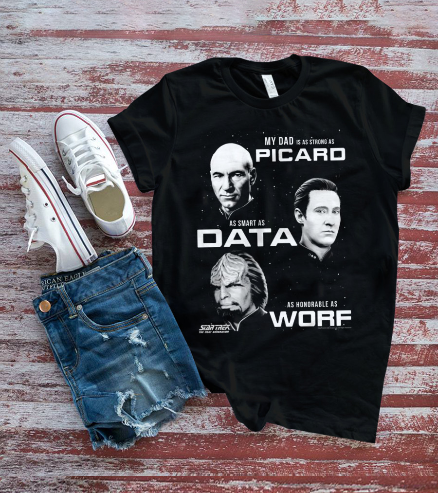 Star Trek The Next Generation My Dad Is As Strong As Picard As Smart As Data As Honorable As Worf T-Shirt
