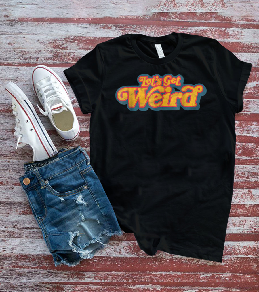 Let's Get Weird Vintage Festival Typography Retro Psychedelic T-Shirt