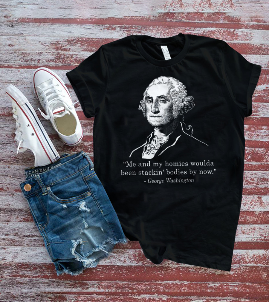 George Washington Homies Stackin Bodies By Now T-Shirt