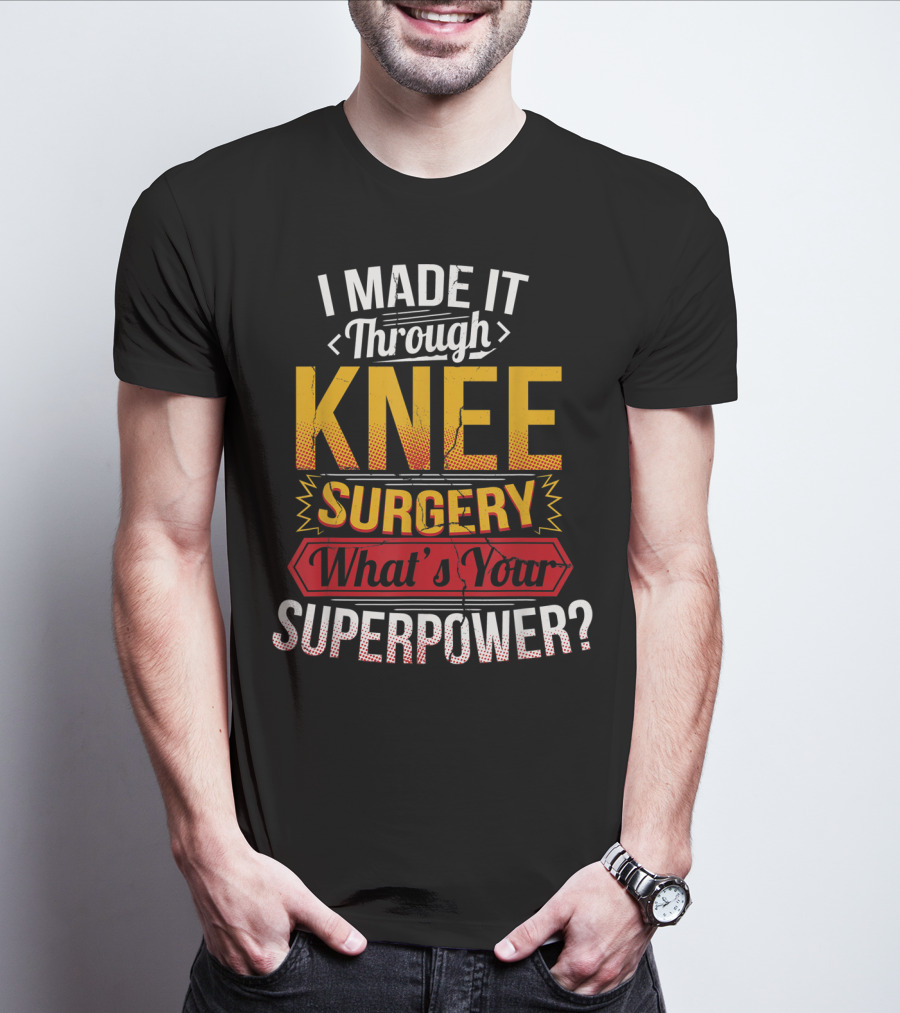 I Made It Through Knee Surgery What's Your Superpower? T-Shirt