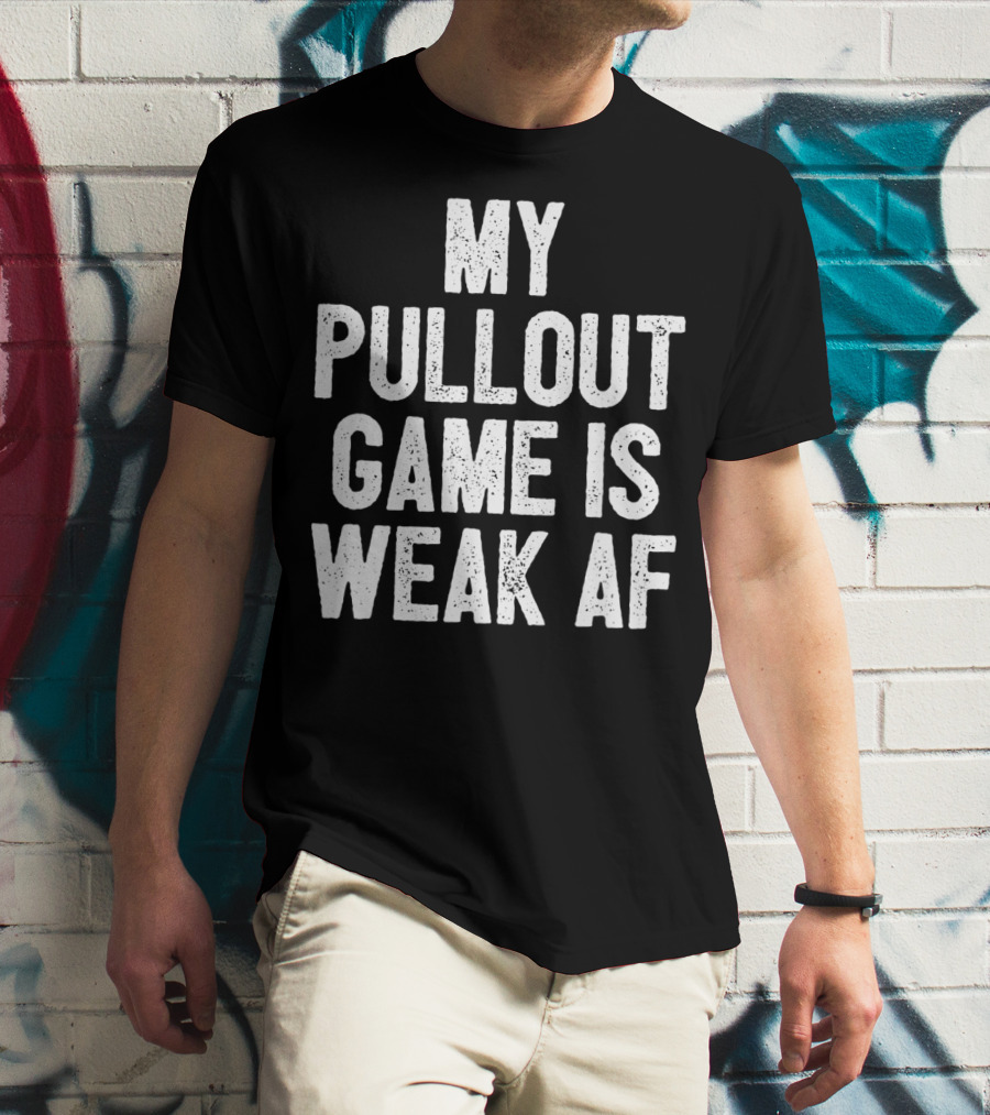My Pullout Game Is Weak AF Funny Father's Day Mens T-Shirt