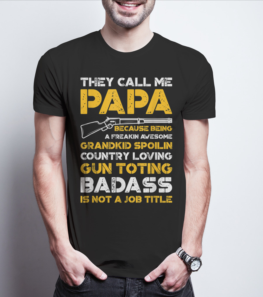 They Call Me Papa Freakin Awesome Grandkid Spoilin Country Loving Gun Toting Badass Is Not A Job Title T-Shirt
