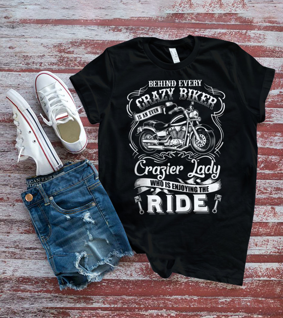 Behind Every Crazy Biker Is An Even Crazier Lady Who Is Enjoying The Ride T-Shirt