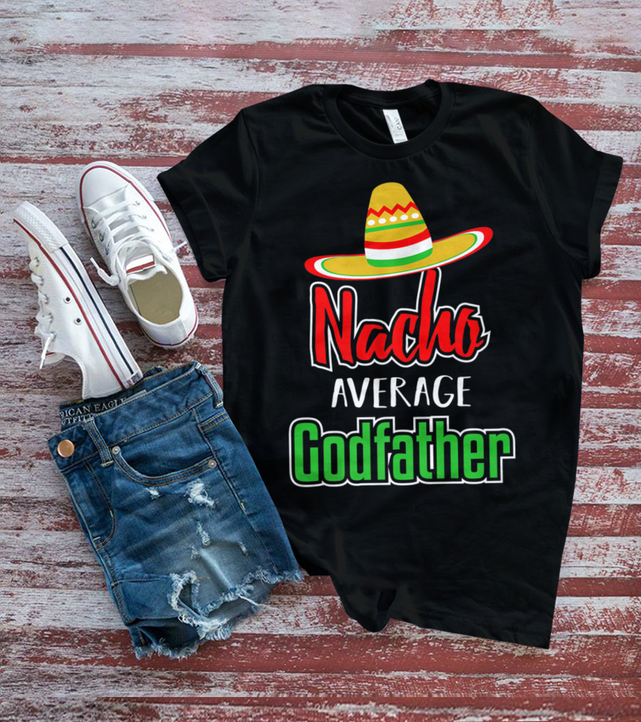 Nacho Average Godfather Sombrero Fun Favorite Godparent T-Shirt