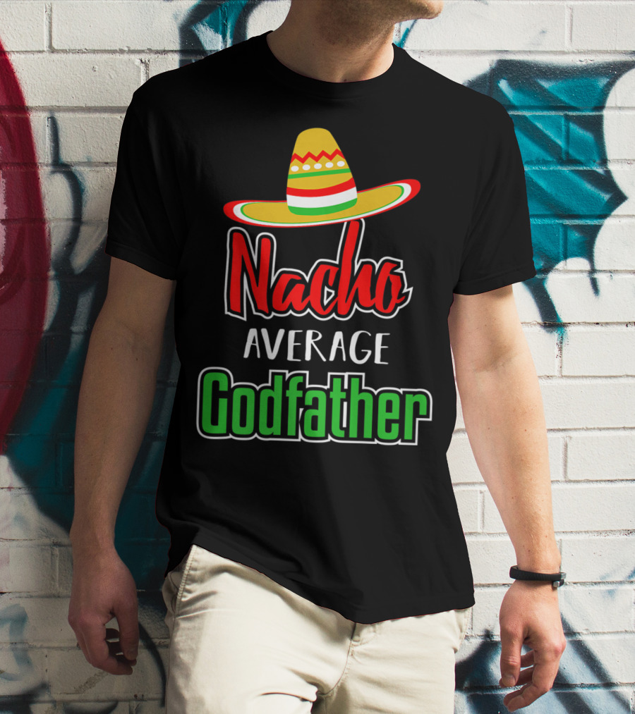 Nacho Average Godfather Sombrero Fun Favorite Godparent T-Shirt