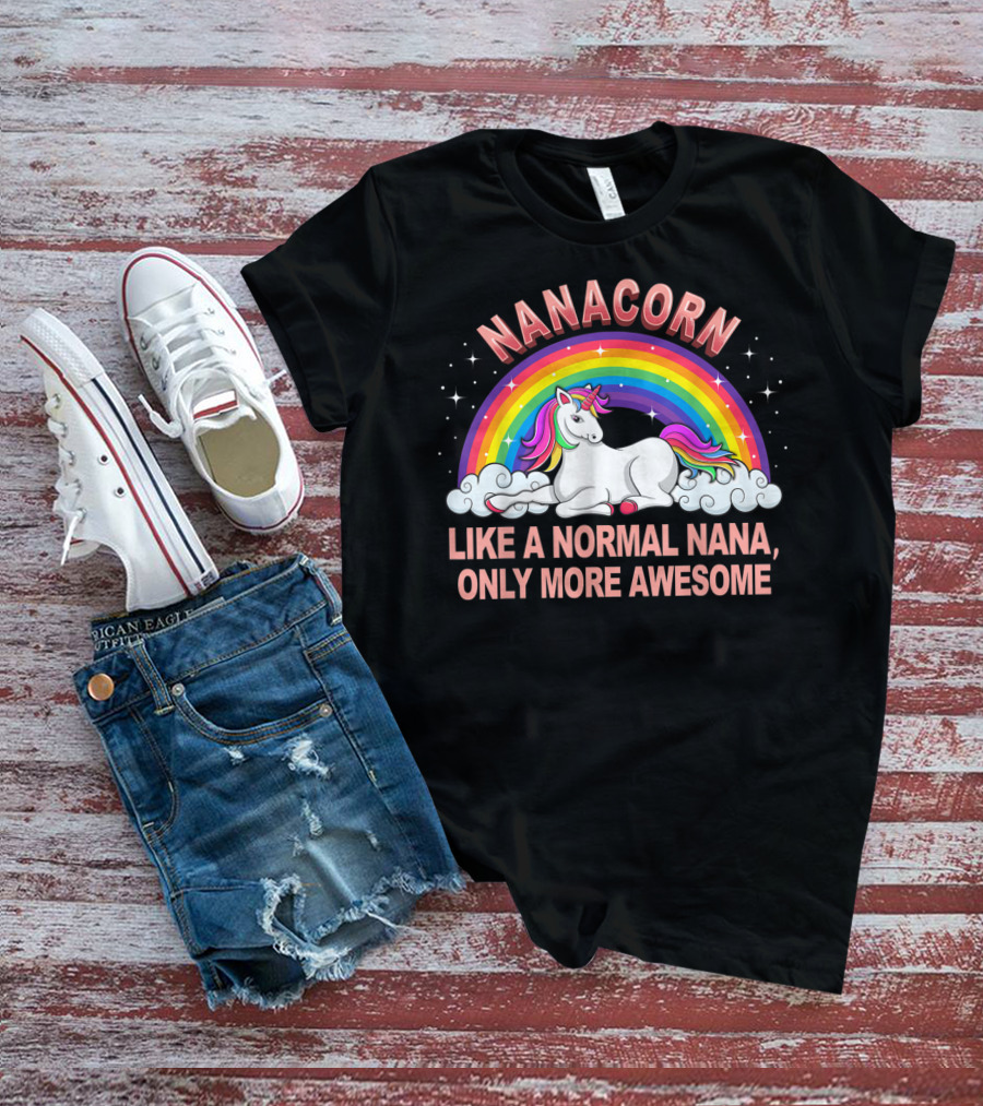 Nanacorn Like A Normal Nana Only More Awesome Rainbow Unicorn T-Shirt