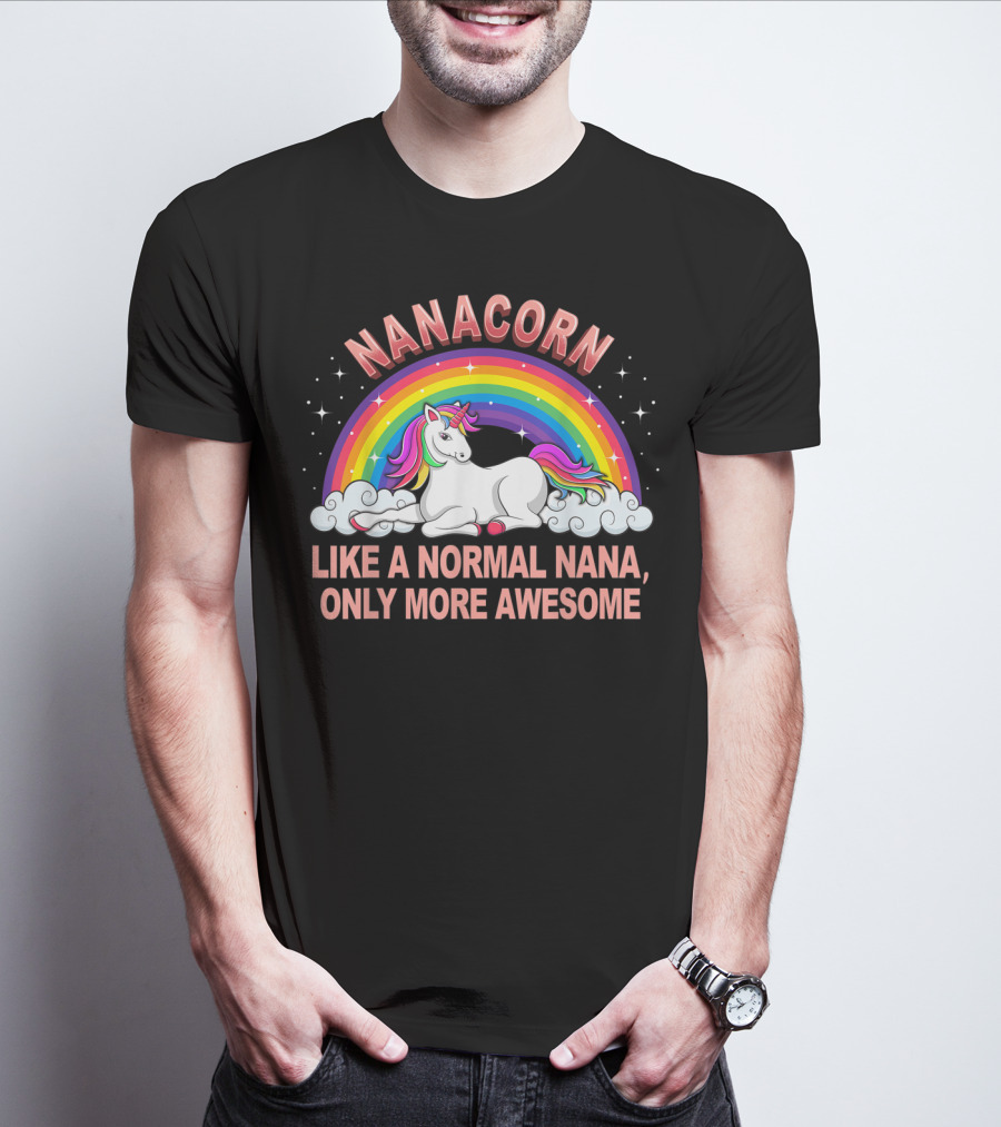Nanacorn Like A Normal Nana Only More Awesome Rainbow Unicorn T-Shirt