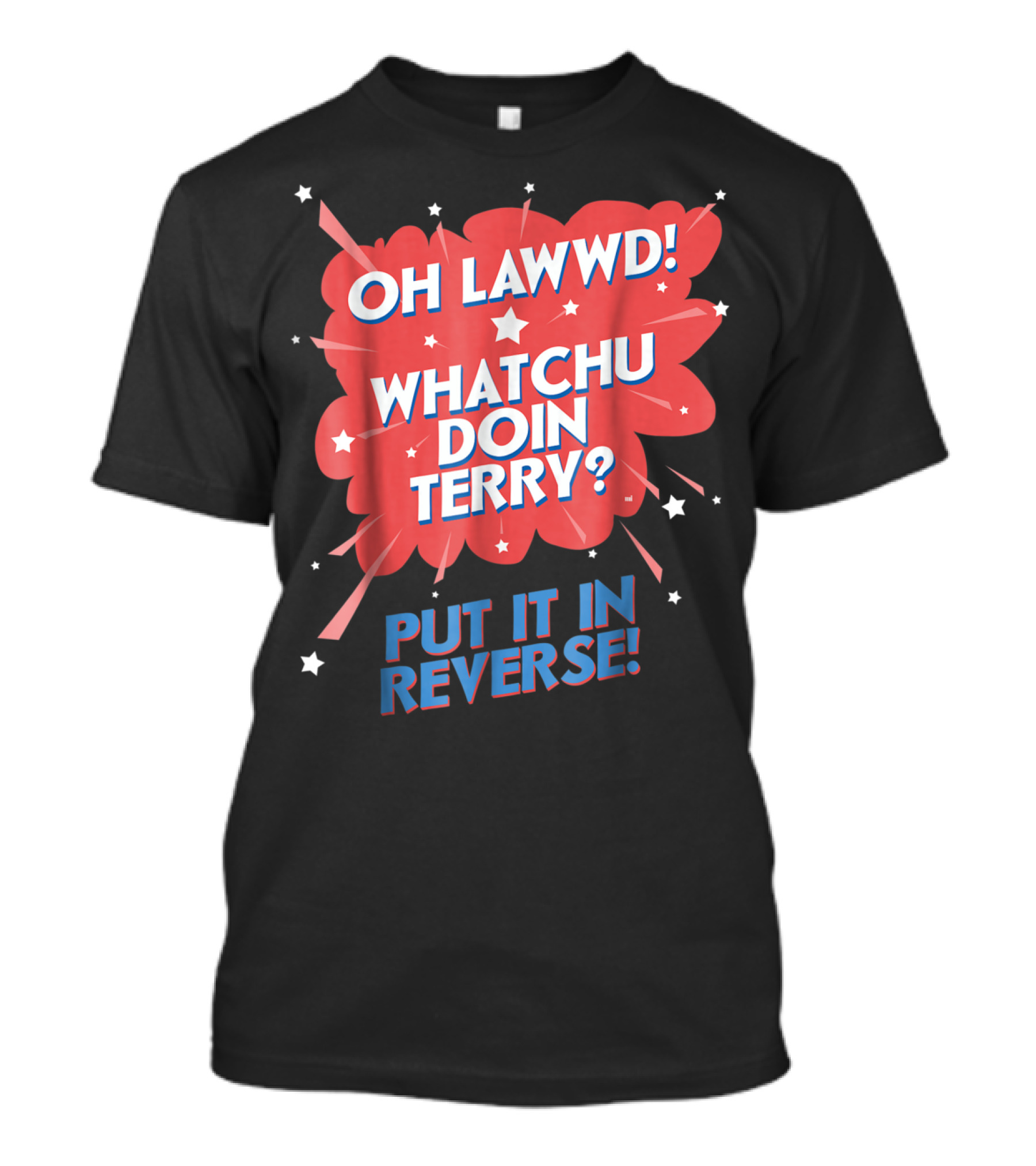 Oh Lawwd Whatchu Doin Terry Put It In Reverse Retro Pop Art Comic T-Shirt