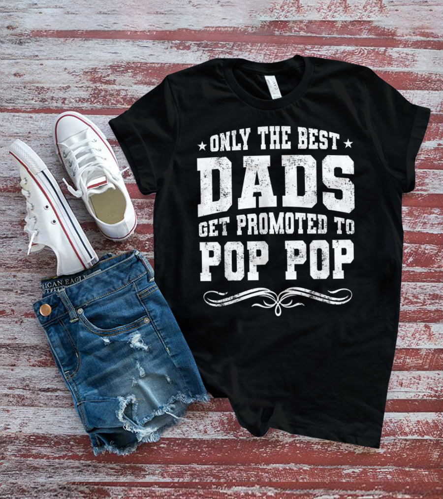 Only The Best Dads Get Promoted To Pop Pop Stars Distressed Font T-Shirt