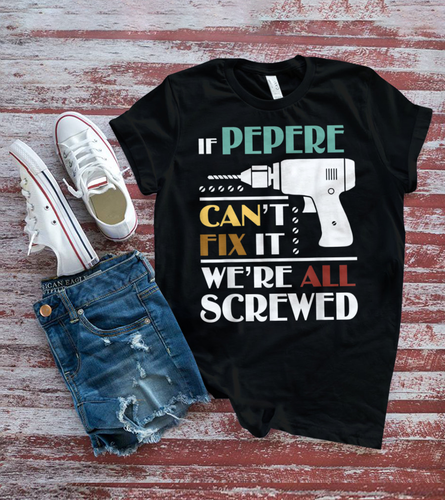If Pepere Can't Fix It We're All Screwed T-Shirt