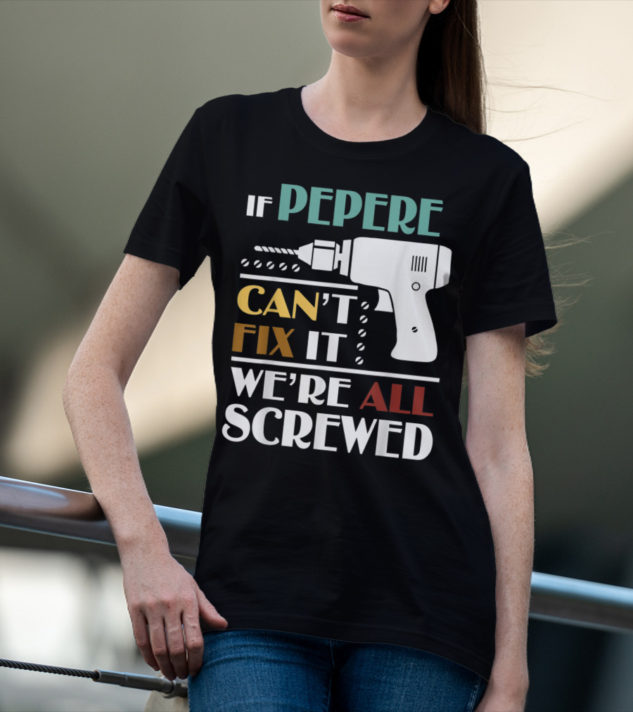 If Pepere Can't Fix It We're All Screwed T-Shirt