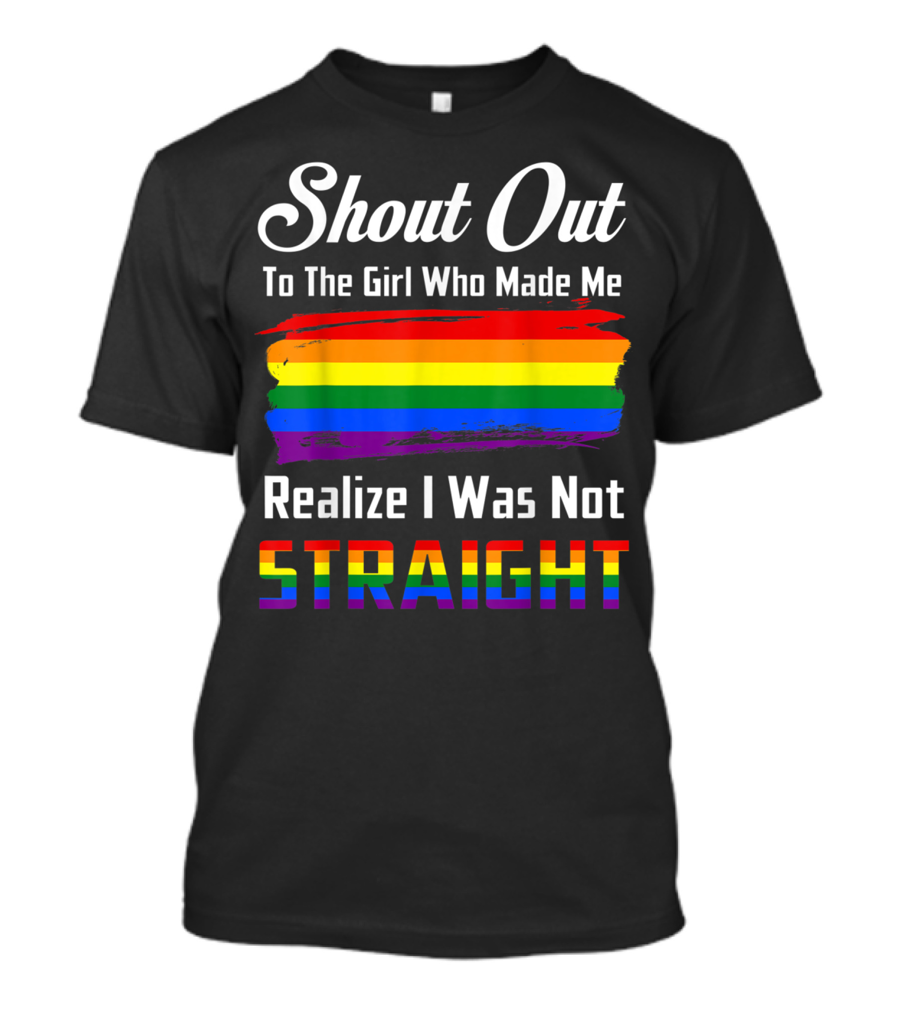 Shout Out To The Girl Who Made Me Realize I Was Not Straight Rainbow Pride T-Shirt