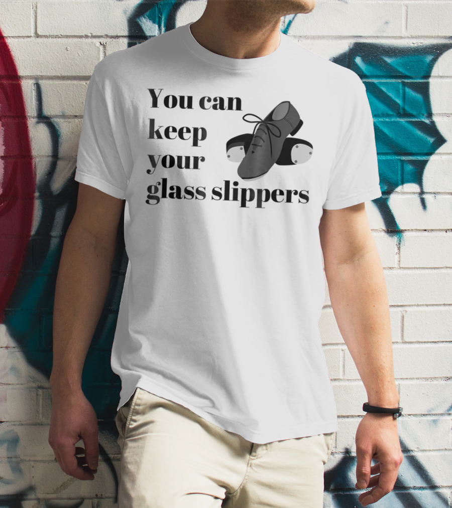 You Can Keep Your Glass Slippers Tap Dance Humor T-Shirt