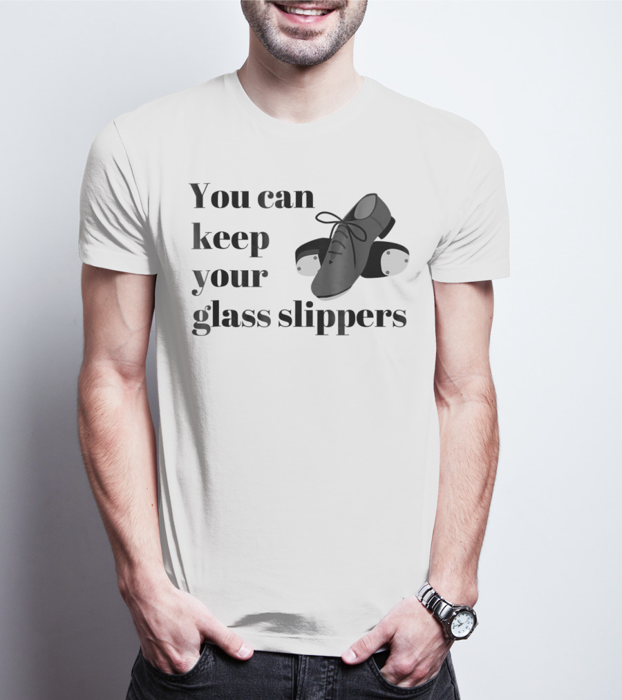 You Can Keep Your Glass Slippers Tap Dance Humor T-Shirt
