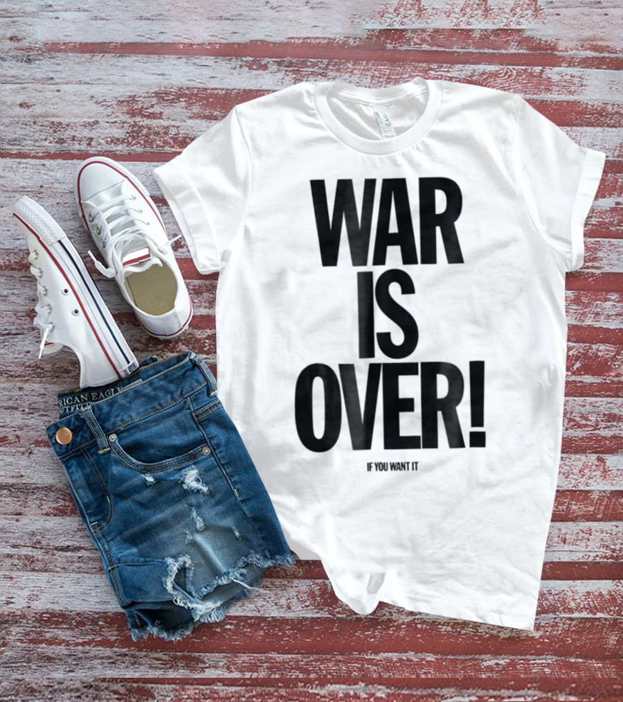 War Is Over If You Want It T-Shirt