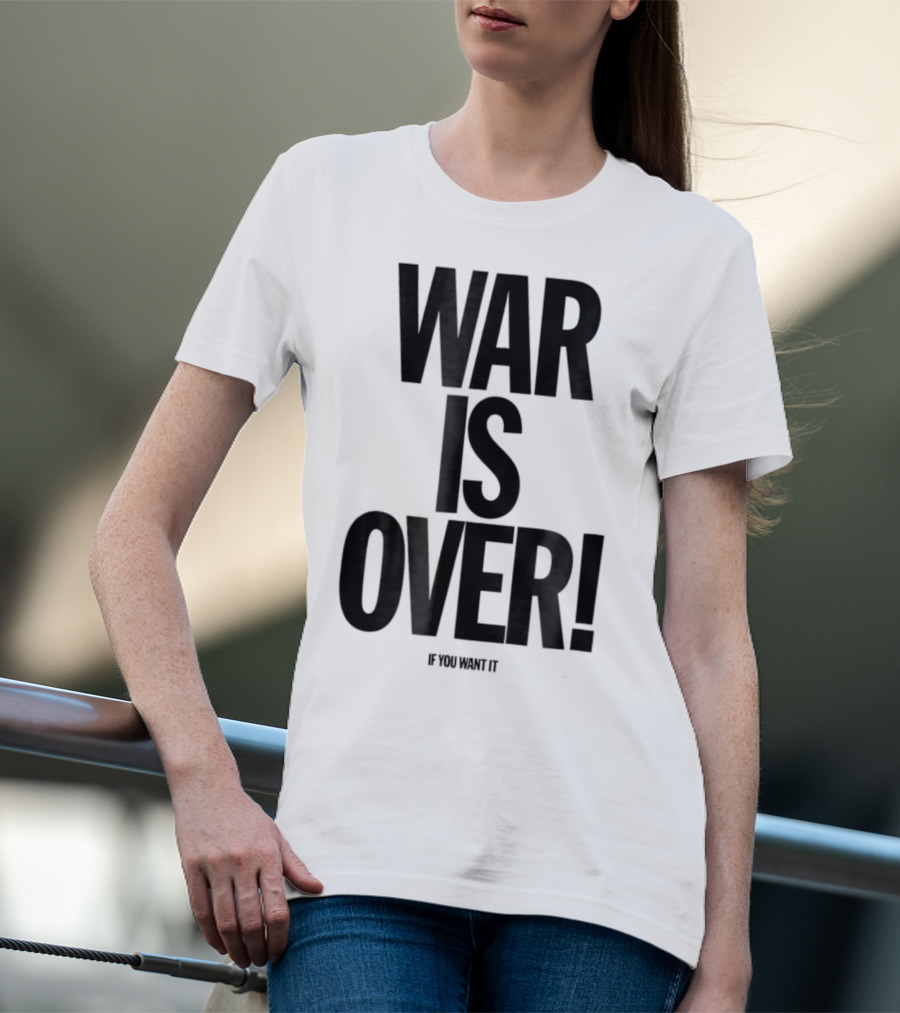 War Is Over If You Want It T-Shirt