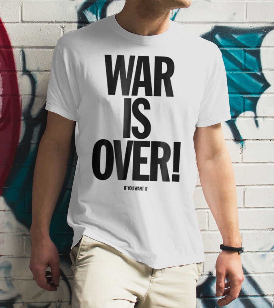 War Is Over If You Want It T-Shirt