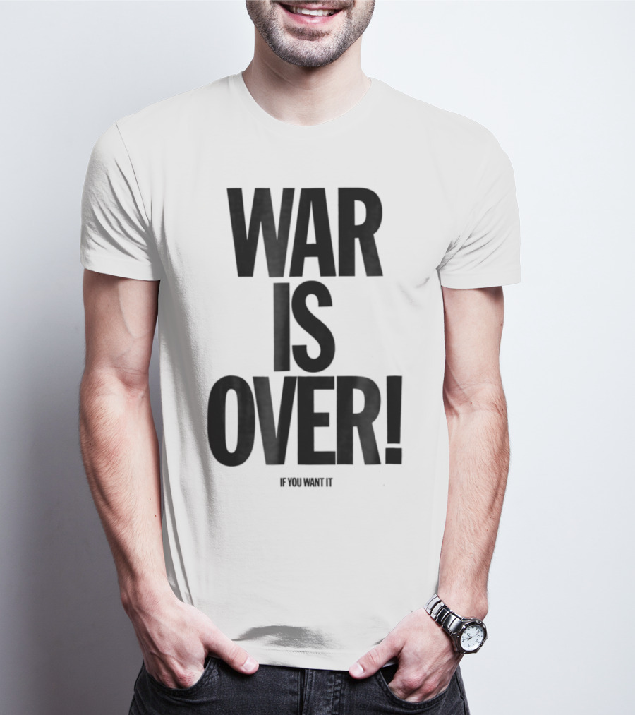 War Is Over If You Want It T-Shirt