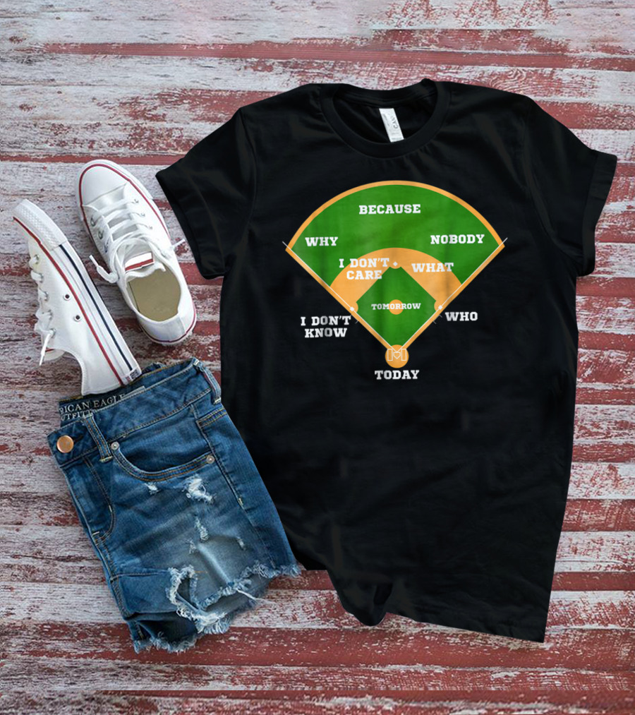 Because Nobody Why I Don't Care What I Don't Know Who Tomorrow Today T-Shirt