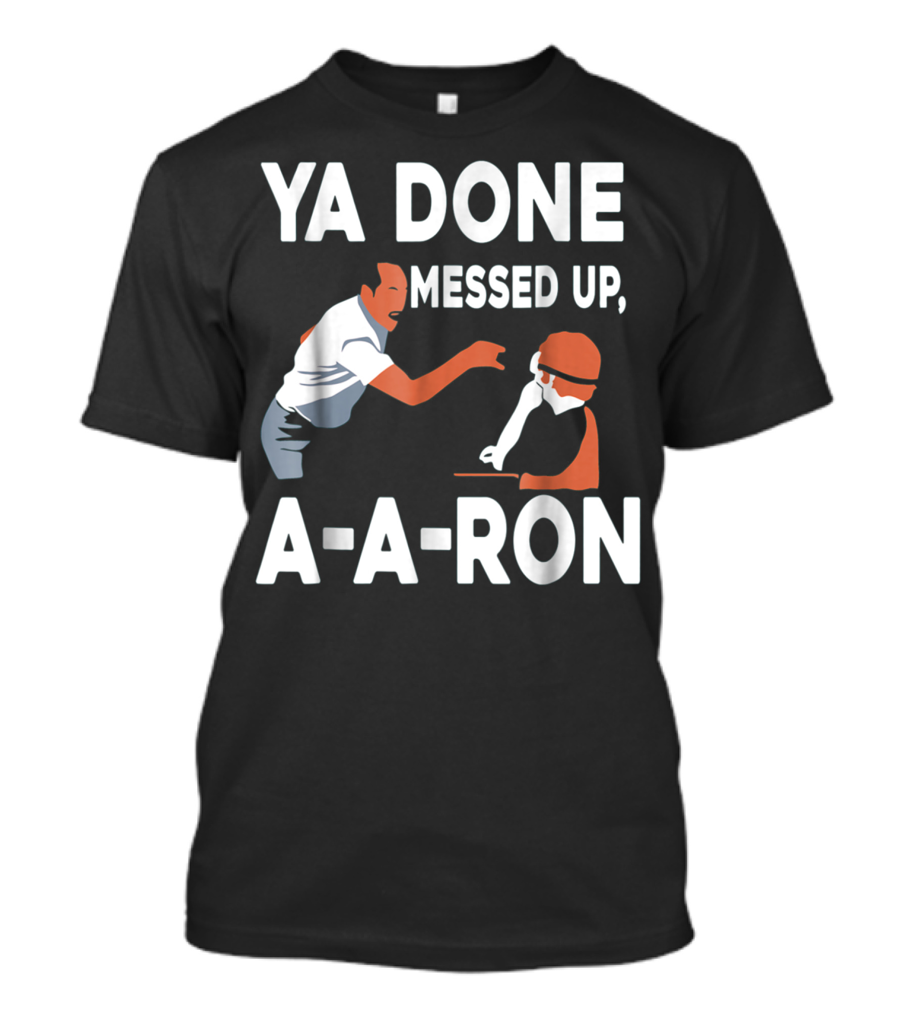 Ya Done Messed Up A-A-Ron T-Shirt