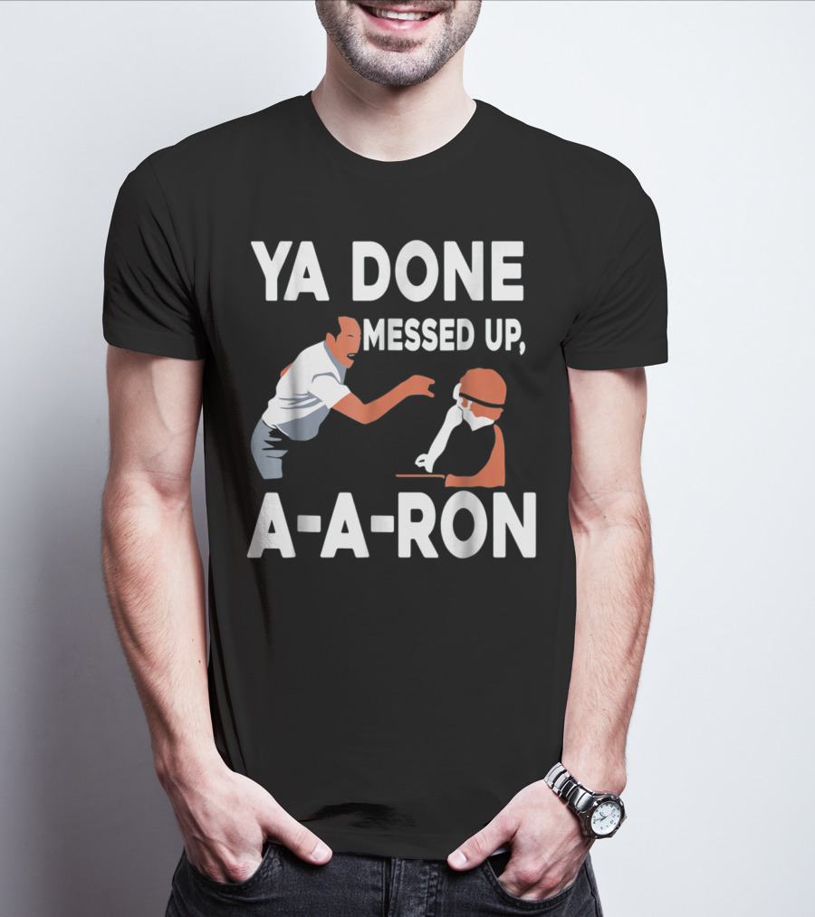 Ya Done Messed Up A-A-Ron T-Shirt